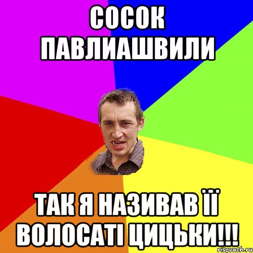 сосок павлиашвили Так я називав її волосаті цицьки!!!, Мем Чоткий паца