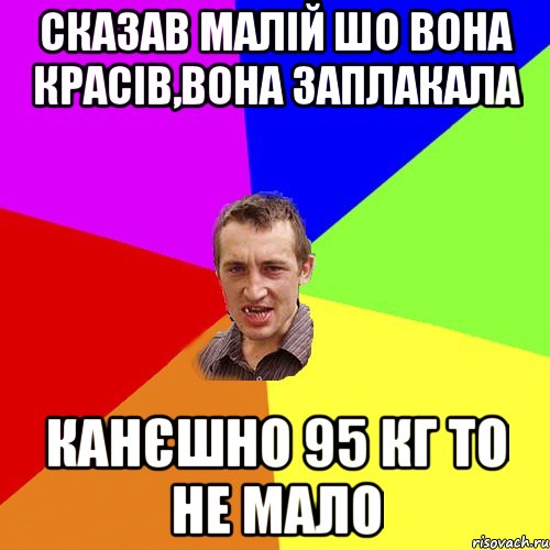 сказав малій шо вона красів,вона заплакала канєшно 95 кг то не мало, Мем Чоткий паца