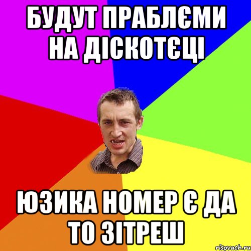 будут праблєми на діскотєці юзика номер є да то зітреш, Мем Чоткий паца