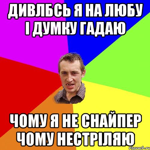 дивлбсь я на любу і думку гадаю чому я не снайпер чому нестріляю, Мем Чоткий паца