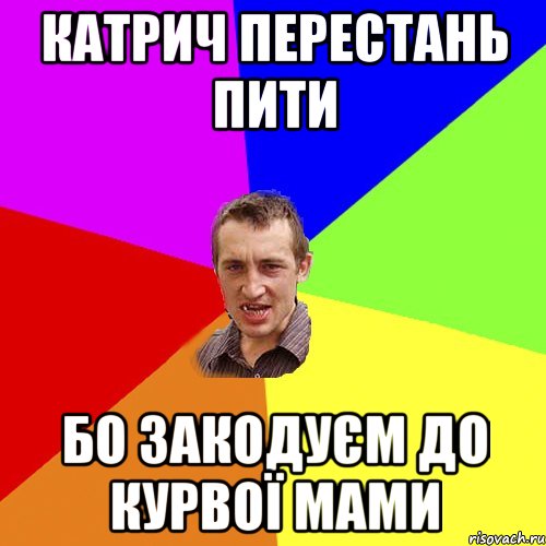 Катрич перестань пити бо закодуєм до курвої мами, Мем Чоткий паца