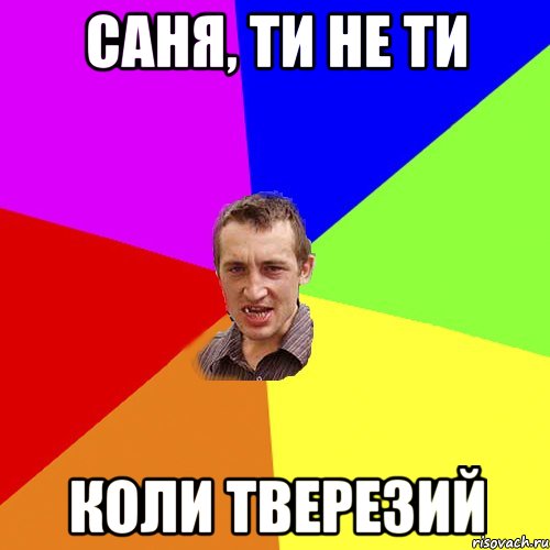 САНЯ, ТИ НЕ ТИ КОЛИ ТВЕРЕЗИЙ, Мем Чоткий паца