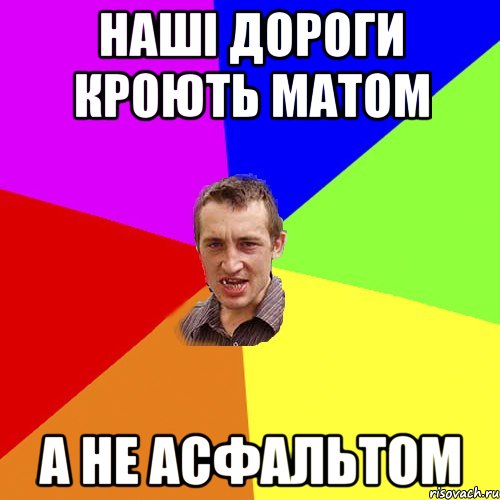 НАШІ ДОРОГИ КРОЮТЬ МАТОМ А НЕ АСФАЛЬТОМ, Мем Чоткий паца