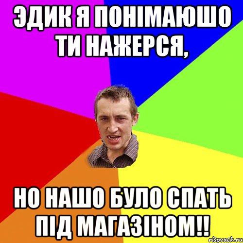 Эдик я понімаюшо ти нажерся, но нашо було спать під магазіном!!, Мем Чоткий паца