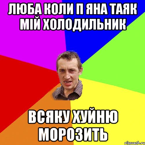 люба коли п яна таяк мій холодильник всяку хуйню морозить, Мем Чоткий паца