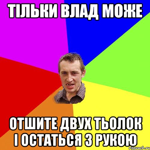 Тільки влад може Отшите двух тьолок і остаться з рукою, Мем Чоткий паца
