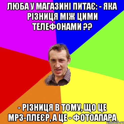 люба у магазині питає: - Яка різниця між цими телефонами ?? - Різниця в тому, що це mp3-плеєр, а це - фотоапара, Мем Чоткий паца