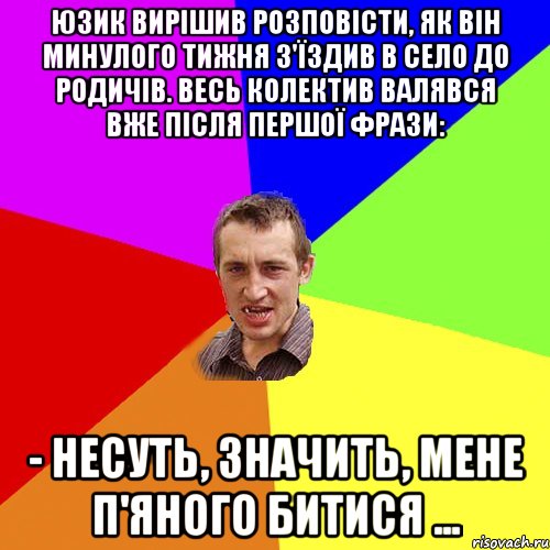 юзик вирішив розповісти, як він минулого тижня з'їздив в село до родичів. Весь колектив валявся вже після першої фрази: - Несуть, значить, мене п'яного битися ..., Мем Чоткий паца