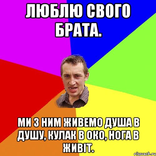Люблю свого брата. Ми з ним живемо душа в душу, кулак в око, нога в живіт., Мем Чоткий паца