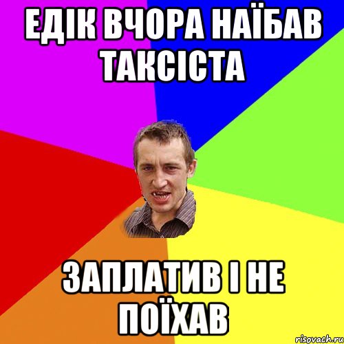 едік вчора наїбав таксіста заплатив і не поїхав, Мем Чоткий паца
