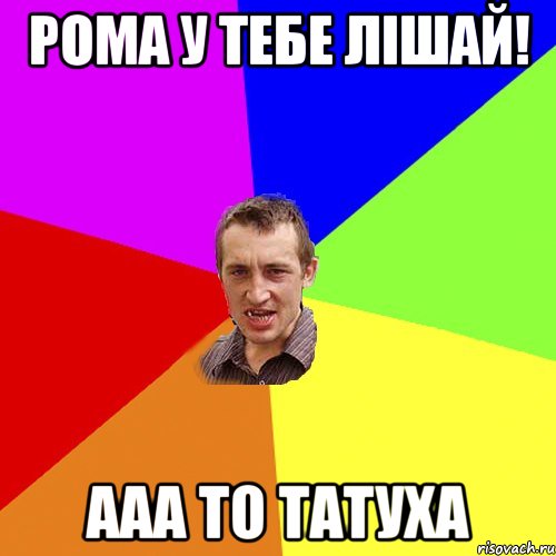 РОМА У ТЕБЕ ЛІШАЙ! ААА ТО ТАТУХА, Мем Чоткий паца