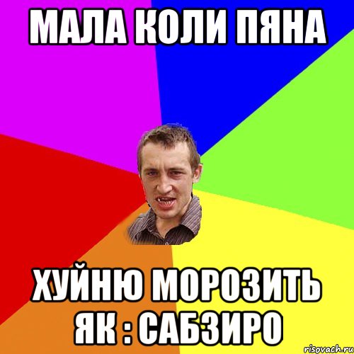 Мала коли пяна Хуйню морозить як : САБЗИРО, Мем Чоткий паца