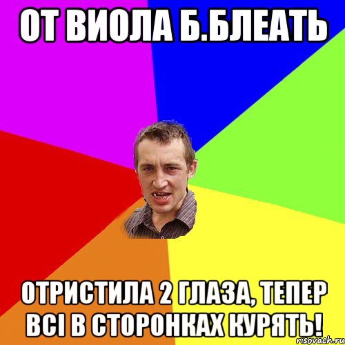 От Виола Б.блеать Отристила 2 глаза, тепер всі в сторонках курять!, Мем Чоткий паца