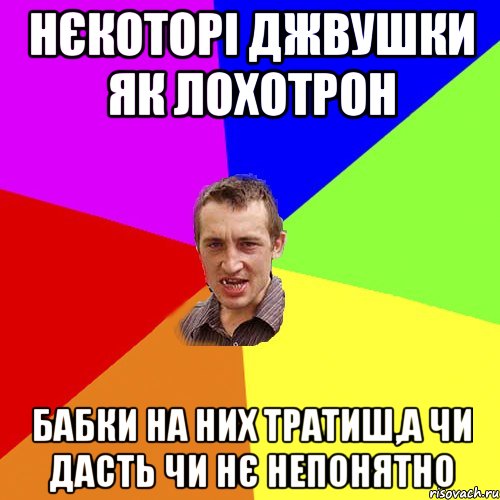 нєкоторі джвушки як лохотрон бабки на них тратиш,а чи дасть чи нє непонятно, Мем Чоткий паца