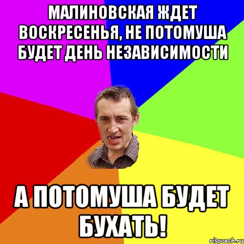 Малиновская ждет воскресенья, не потомуша будет День Независимости А потомуша будет бухать!, Мем Чоткий паца