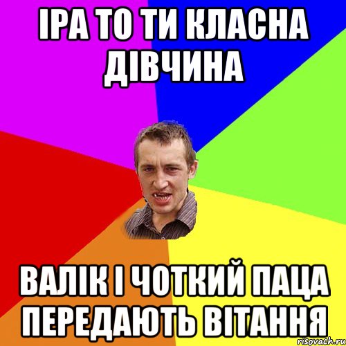 Іра то ти класна дівчина Валік і Чоткий паца передають вітання, Мем Чоткий паца