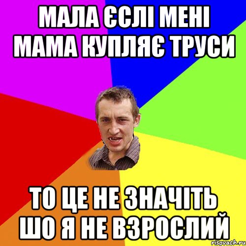 Мала єслі мені мама купляє труси то це не значіть шо я не взрослий, Мем Чоткий паца