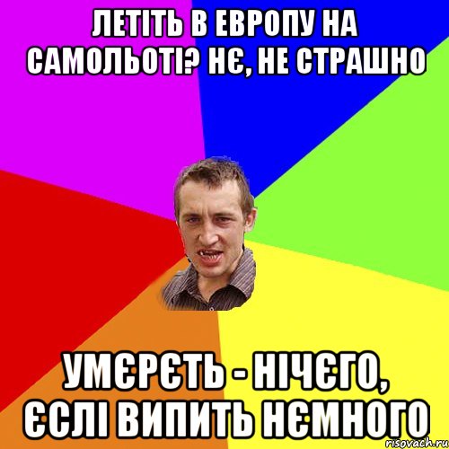Летіть в Европу на самольоті? Нє, не страшно Умєрєть - нічєго, єслі випить нємного, Мем Чоткий паца
