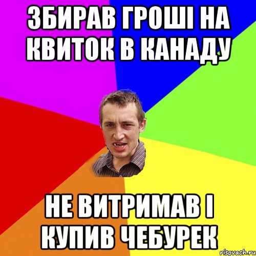 Збирав гроші на квиток в Канаду Не витримав і купив чебурек, Мем Чоткий паца