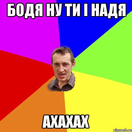 Бодя ну ти і Надя ахахах, Мем Чоткий паца