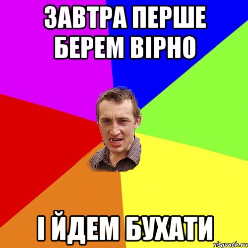 завтра перше берем вірно і йдем бухати, Мем Чоткий паца