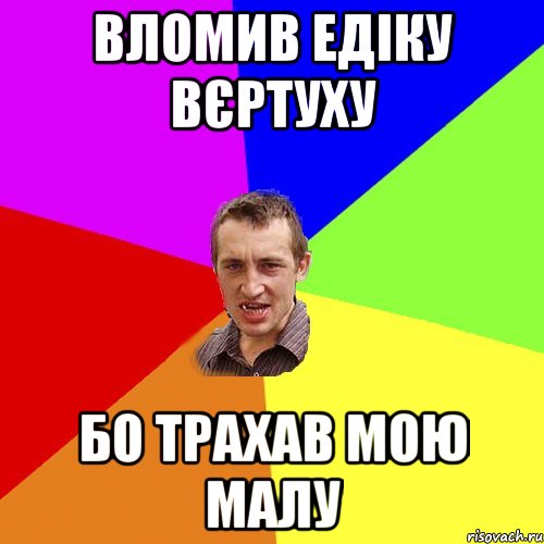 вломив едіку вєртуху бо трахав мою малу, Мем Чоткий паца