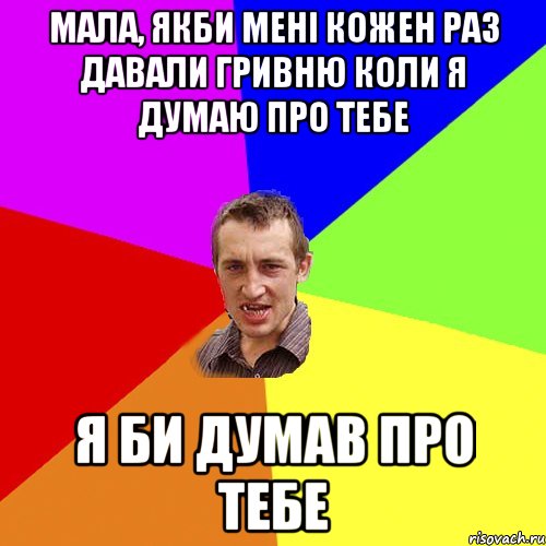 мала, якби мені кожен раз давали гривню коли я думаю про тебе я би думав про тебе, Мем Чоткий паца