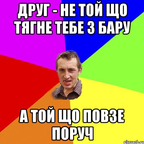 Друг - не той що тягне тебе з бару а той що повзе поруч, Мем Чоткий паца