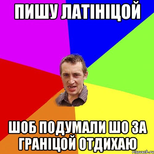 пишу латініцой шоб подумали шо за граніцой отдихаю, Мем Чоткий паца