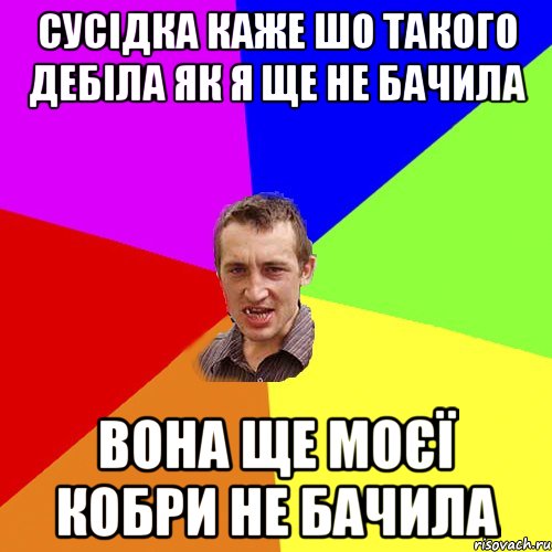 СУСІДКА КАЖЕ ШО ТАКОГО ДЕБІЛА ЯК Я ЩЕ НЕ БАЧИЛА ВОНА ЩЕ МОЄЇ КОБРИ НЕ БАЧИЛА, Мем Чоткий паца
