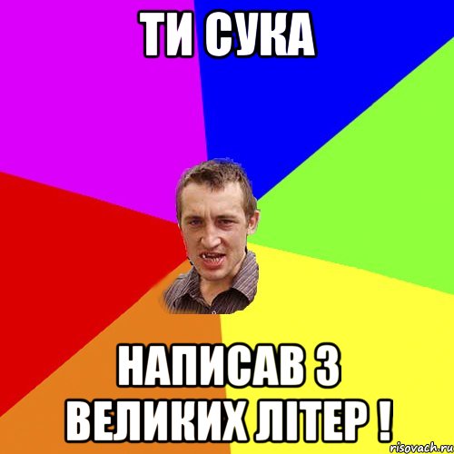 ТИ СУКА Написав з великих літер !, Мем Чоткий паца