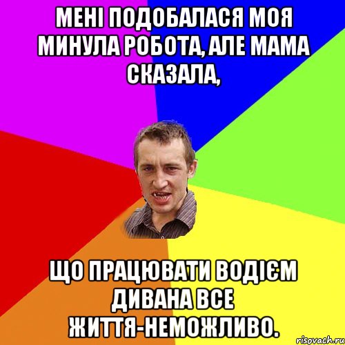 Мені подобалася моя минула робота, але мама сказала, що працювати водієм дивана все життя-неможливо., Мем Чоткий паца