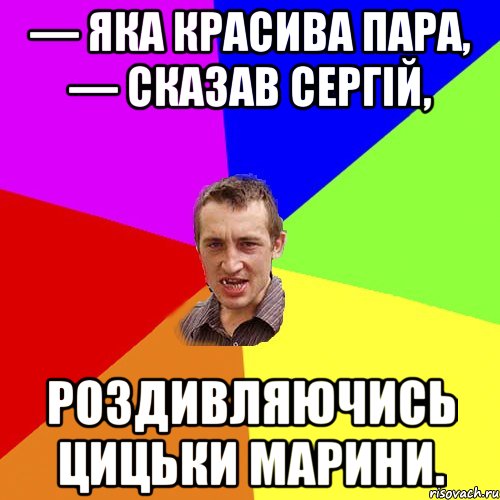 — Яка красива пара, — сказав Сергій, роздивляючись цицьки Марини., Мем Чоткий паца