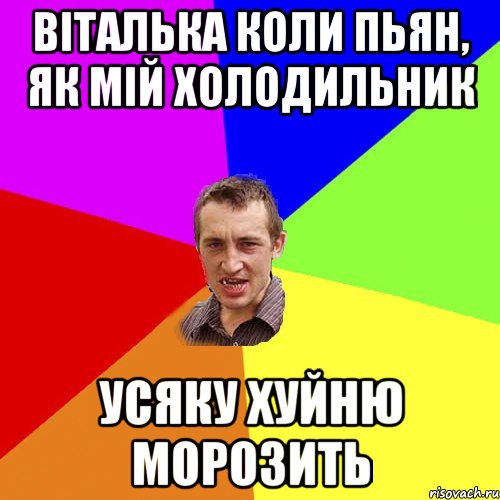 віталька коли пьян, як мій холодильник усяку хуйню морозить, Мем Чоткий паца