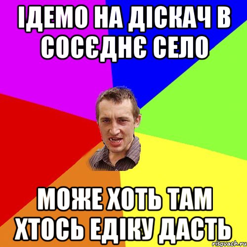 Ідемо на діскач в сосєднє село може хоть там хтось Едіку дасть, Мем Чоткий паца