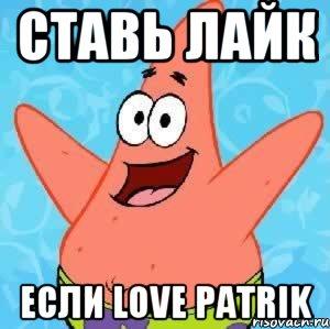 ставь лайк если love patrik, Мем Патрик