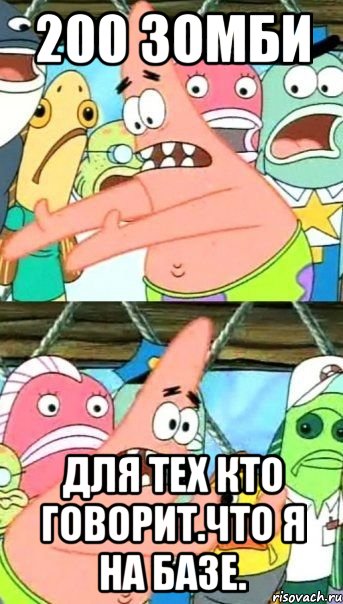 200 зомби Для тех кто говорит.что я на базе., Мем Патрик (берешь и делаешь)