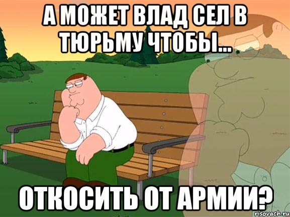 А может Влад сел в тюрьму чтобы... откосить от армии?, Мем Задумчивый Гриффин