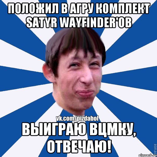 Положил в агру комплект satyr wayfinder'ов выиграю вцмку, отвечаю!, Мем Пиздабол типичный вк