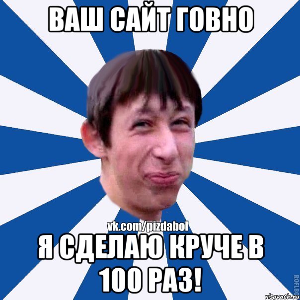 Ваш сайт говно Я сделаю круче в 100 раз!, Мем Пиздабол типичный вк