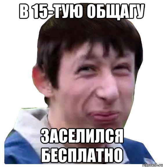 в 15-тую общагу заселился бесплатно