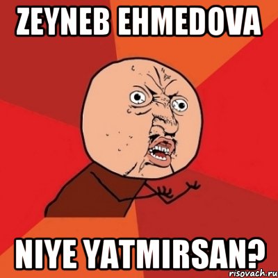 Zeyneb Ehmedova Niye yatmirsan?, Мем Почему