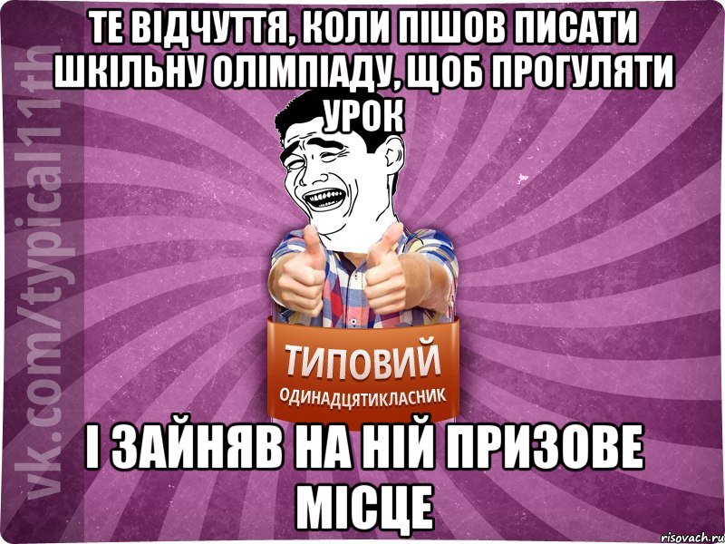 Те відчуття, коли пішов писати шкільну олімпіаду, щоб прогуляти урок і зайняв на ній призове місце