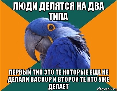 Люди делятся на два типа первый тип это те которые еще не делали Backup и второй те кто уже делает, Мем Попугай параноик