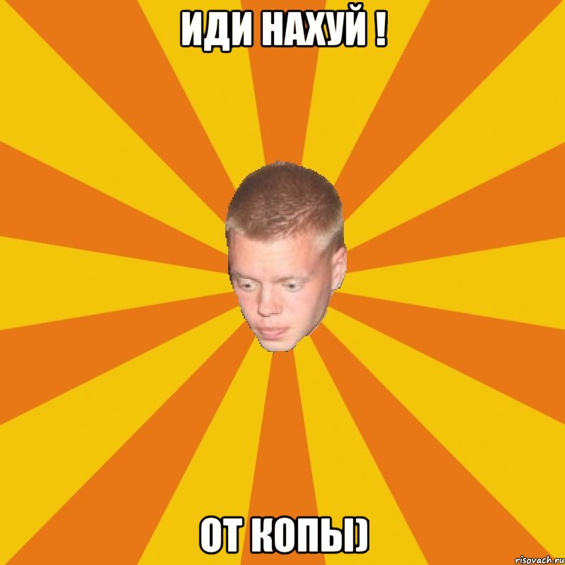 Иди нахуй ! От Копы)
