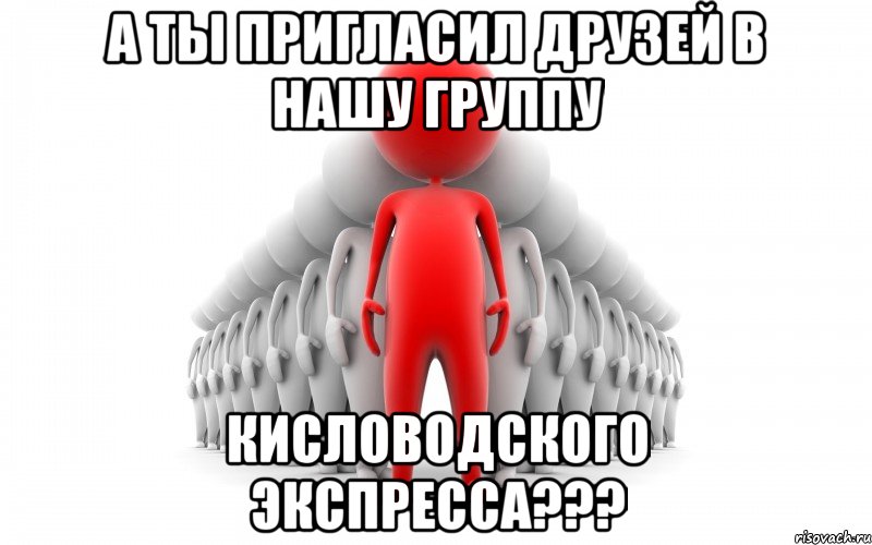 А ты пригласил друзей в нашу группу Кисловодского экспресса???, Мем Приглашение