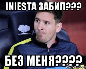 Iniesta забил??? Без меня????