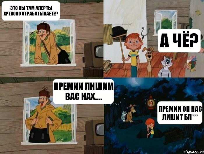 ЭТО ВЫ ТАМ АЛЕРТЫ ХРЕНОВО ОТРАБАТЫВАЕТЕ? А ЧЁ? ПРЕМИИ ЛИШИМ ВАС НАХ.... ПРЕМИИ ОН НАС ЛИШИТ БЛ***, Комикс  Простоквашино (Печкин)