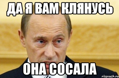 Да я вам клянусь она сосала, Мем путин