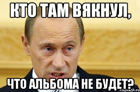 Кто там вякнул, что альбома не будет?, Мем путин